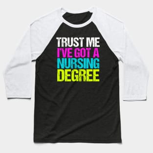 Trust Me I've Got a Nursing Degree Baseball T-Shirt